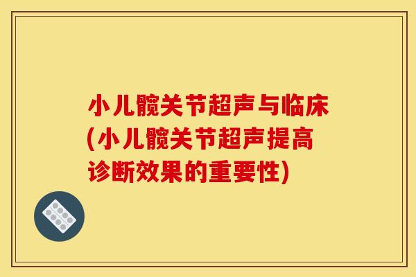 小儿髋关节超声与临床(小儿髋关节超声提高诊断效果的重要性)