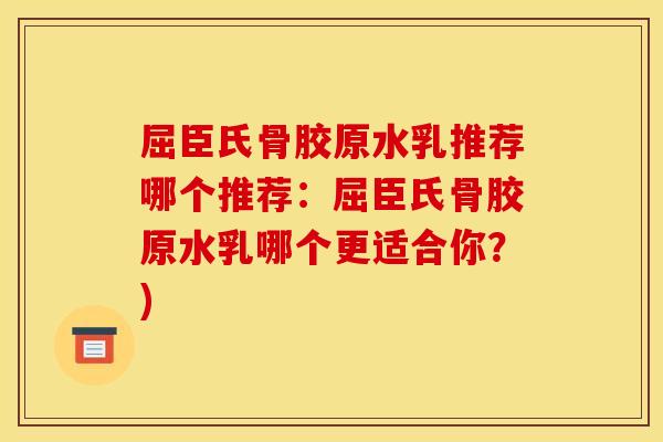 屈臣氏骨胶原水乳推荐哪个推荐：屈臣氏骨胶原水乳哪个更适合你？)
