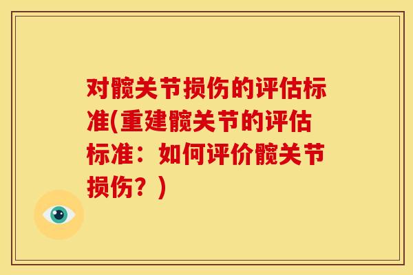 对髋关节损伤的评估标准(重建髋关节的评估标准：如何评价髋关节损伤？)