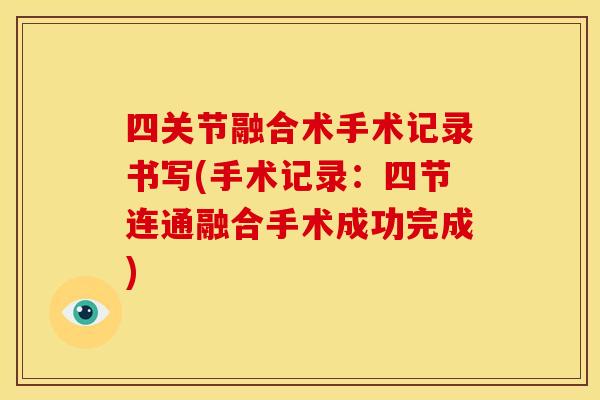 四关节融合术手术记录书写(手术记录：四节连通融合手术成功完成)