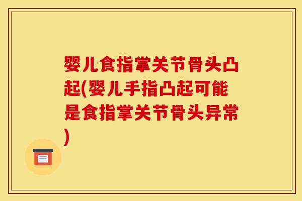 婴儿食指掌关节骨头凸起(婴儿手指凸起可能是食指掌关节骨头异常)