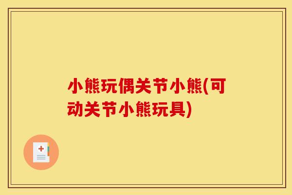 小熊玩偶关节小熊(可动关节小熊玩具)