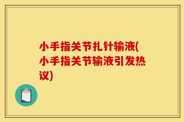 小手指关节扎针输液(小手指关节输液引发热议)