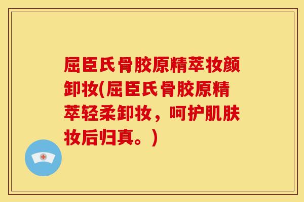 屈臣氏骨胶原精萃妆颜卸妆(屈臣氏骨胶原精萃轻柔卸妆，呵护肌肤妆后归真。)