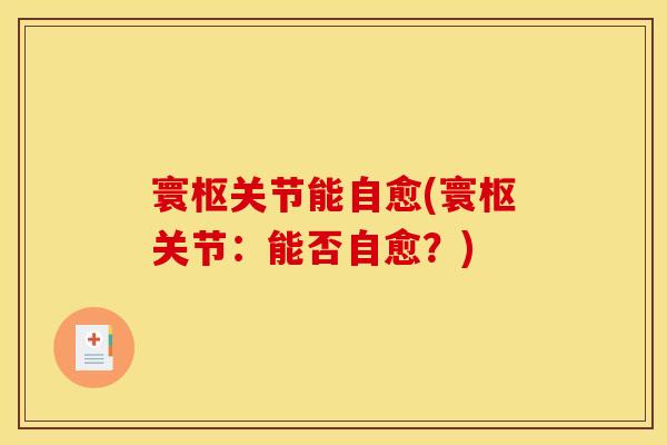 寰枢关节能自愈(寰枢关节：能否自愈？)