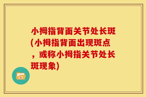 小拇指背面关节处长斑(小拇指背面出现斑点，或称小拇指关节处长斑现象)