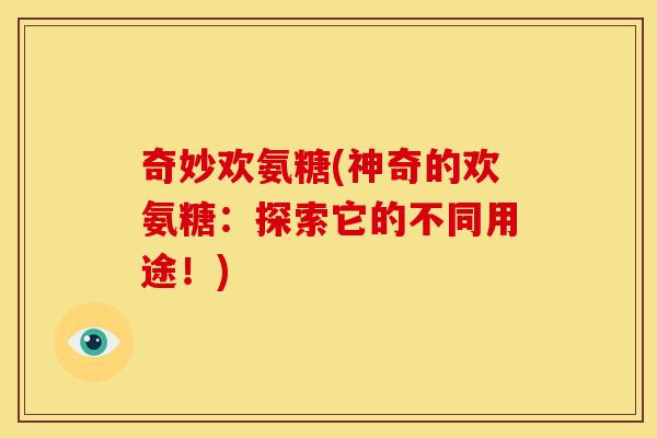 奇妙欢氨糖(神奇的欢氨糖：探索它的不同用途！)