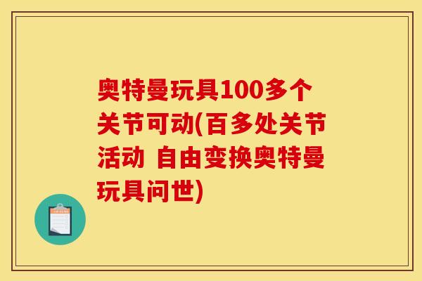 奥特曼玩具100多个关节可动(百多处关节活动 自由变换奥特曼玩具问世)