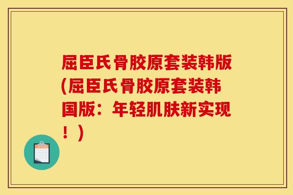 屈臣氏骨胶原套装韩版(屈臣氏骨胶原套装韩国版：年轻肌肤新实现！)