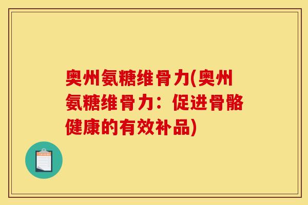 奥州氨糖维骨力(奥州氨糖维骨力：促进骨骼健康的有效补品)