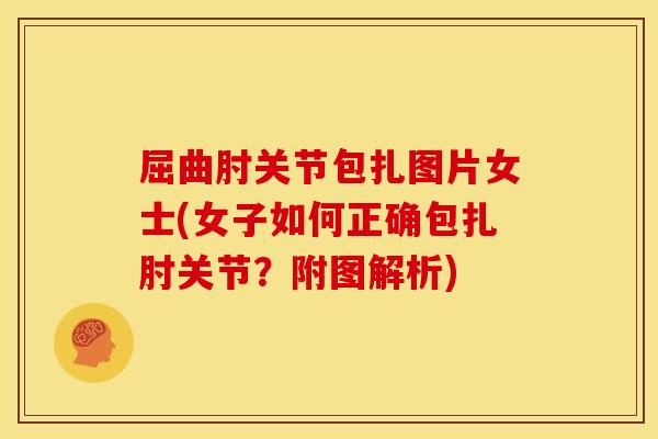 屈曲肘关节包扎图片女士(女子如何正确包扎肘关节？附图解析)