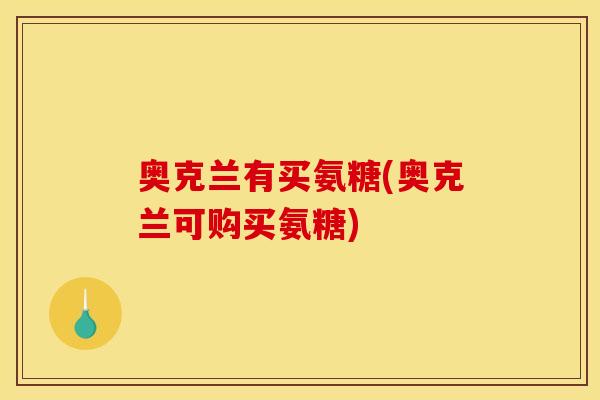 奥克兰有买氨糖(奥克兰可购买氨糖)