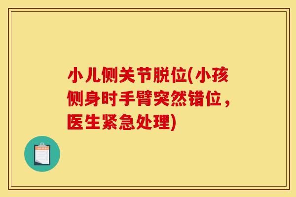 小儿侧关节脱位(小孩侧身时手臂突然错位，医生紧急处理)