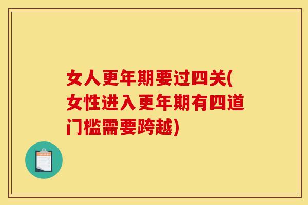 女人更年期要过四关(女性进入更年期有四道门槛需要跨越)