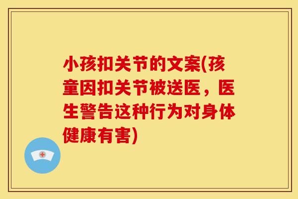 小孩扣关节的文案(孩童因扣关节被送医，医生警告这种行为对身体健康有害)