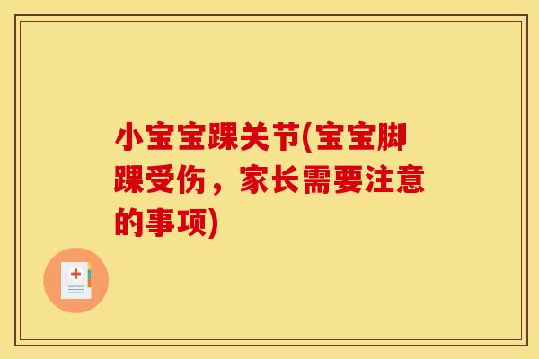 小宝宝踝关节(宝宝脚踝受伤，家长需要注意的事项)
