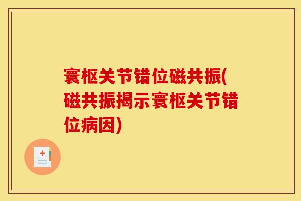 寰枢关节错位磁共振(磁共振揭示寰枢关节错位病因)