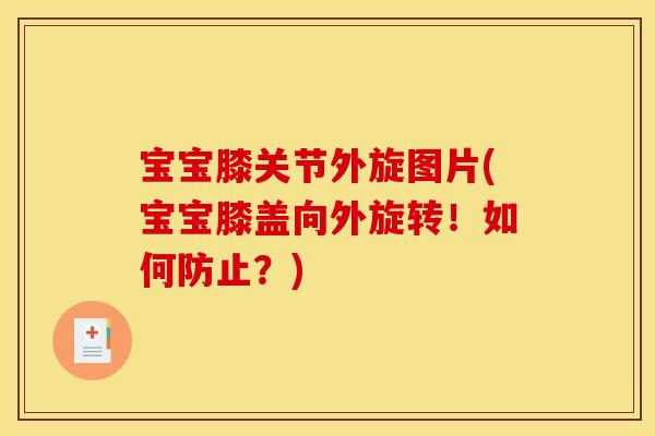 宝宝膝关节外旋图片(宝宝膝盖向外旋转！如何防止？)