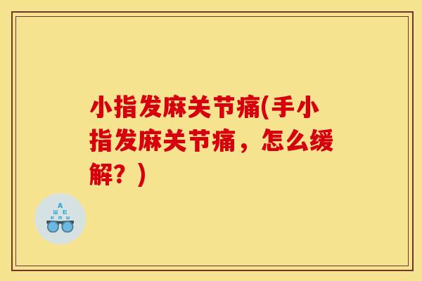 小指发麻关节痛(手小指发麻关节痛，怎么缓解？)