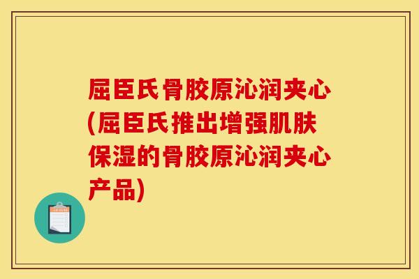 屈臣氏骨胶原沁润夹心(屈臣氏推出增强肌肤保湿的骨胶原沁润夹心产品)