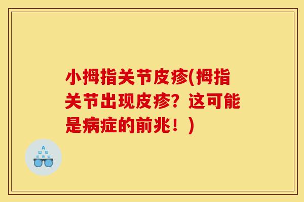 小拇指关节皮疹(拇指关节出现皮疹？这可能是病症的前兆！)