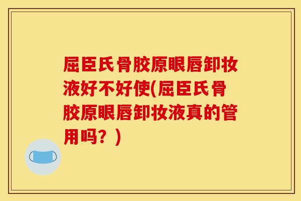 屈臣氏骨胶原眼唇卸妆液好不好使(屈臣氏骨胶原眼唇卸妆液真的管用吗？)