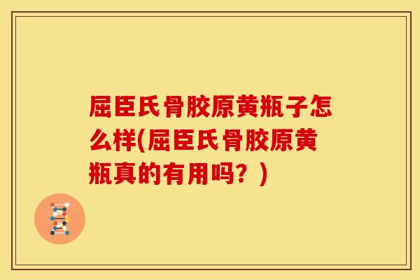 屈臣氏骨胶原黄瓶子怎么样(屈臣氏骨胶原黄瓶真的有用吗？)
