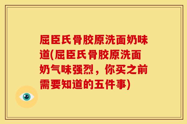 屈臣氏骨胶原洗面奶味道(屈臣氏骨胶原洗面奶气味强烈，你买之前需要知道的五件事)