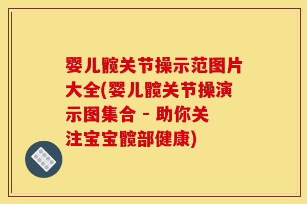 婴儿髋关节操示范图片大全(婴儿髋关节操演示图集合 - 助你关注宝宝髋部健康)