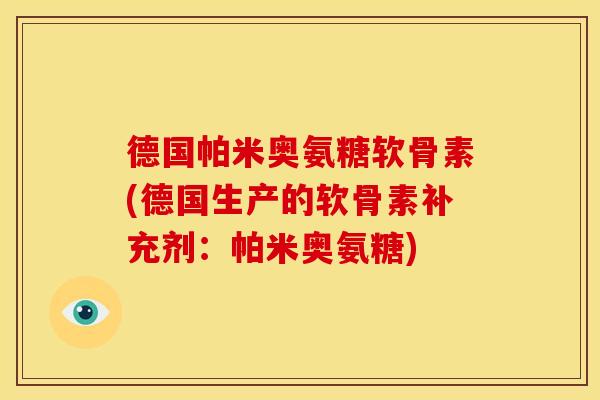 德国帕米奥氨糖软骨素(德国生产的软骨素补充剂：帕米奥氨糖)