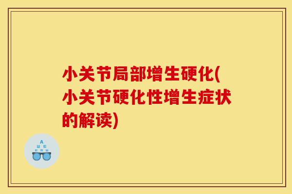 小关节局部增生硬化(小关节硬化性增生症状的解读)