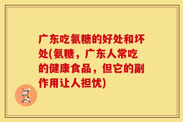 广东吃氨糖的好处和坏处(氨糖，广东人常吃的健康食品，但它的副作用让人担忧)