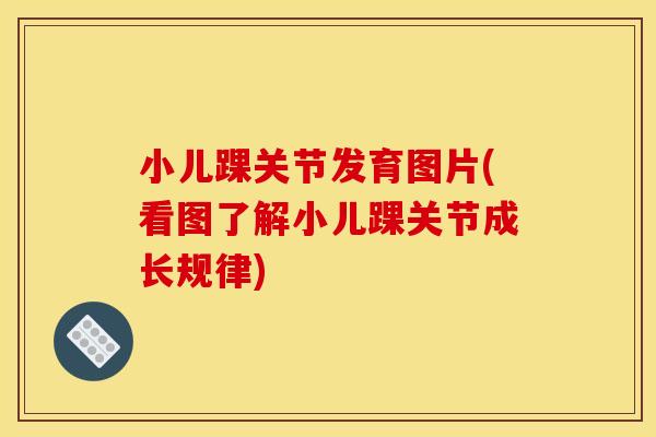 小儿踝关节发育图片(看图了解小儿踝关节成长规律)