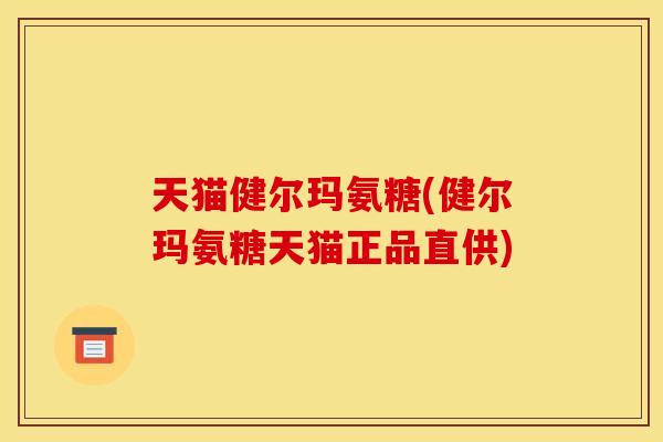 天猫健尔玛氨糖(健尔玛氨糖天猫正品直供)