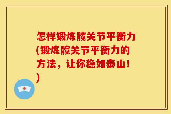 怎样锻炼髋关节平衡力(锻炼髋关节平衡力的方法，让你稳如泰山！)
