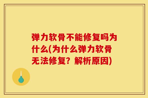 弹力软骨不能修复吗为什么(为什么弹力软骨无法修复？解析原因)