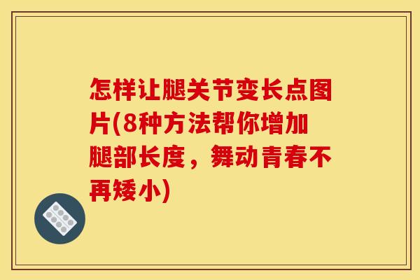 怎样让腿关节变长点图片(8种方法帮你增加腿部长度，舞动青春不再矮小)