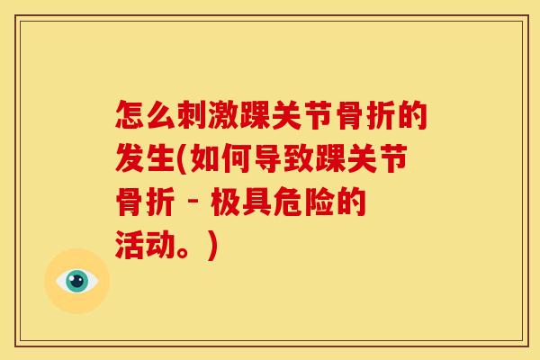 怎么刺激踝关节骨折的发生(如何导致踝关节骨折 - 极具危险的活动。)