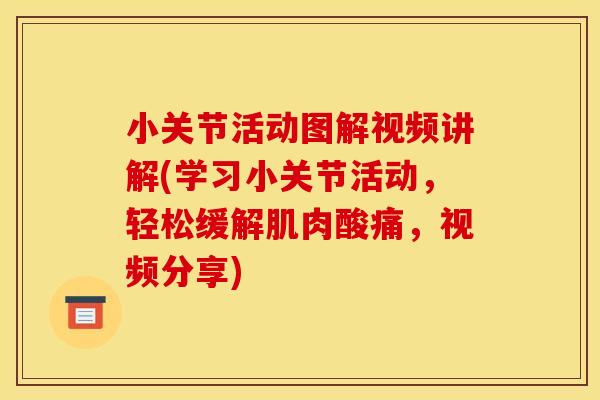 小关节活动图解视频讲解(学习小关节活动，轻松缓解肌肉酸痛，视频分享)
