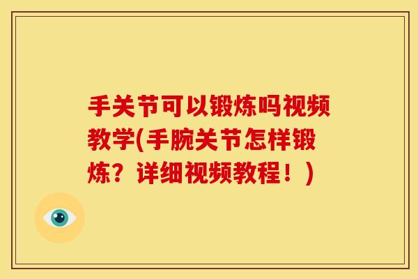 手关节可以锻炼吗视频教学(手腕关节怎样锻炼？详细视频教程！)