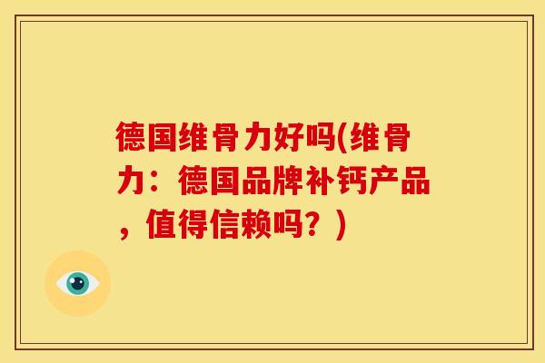 德国维骨力好吗(维骨力：德国品牌补钙产品，值得信赖吗？)