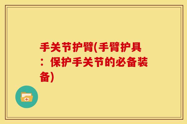 手关节护臂(手臂护具：保护手关节的必备装备)