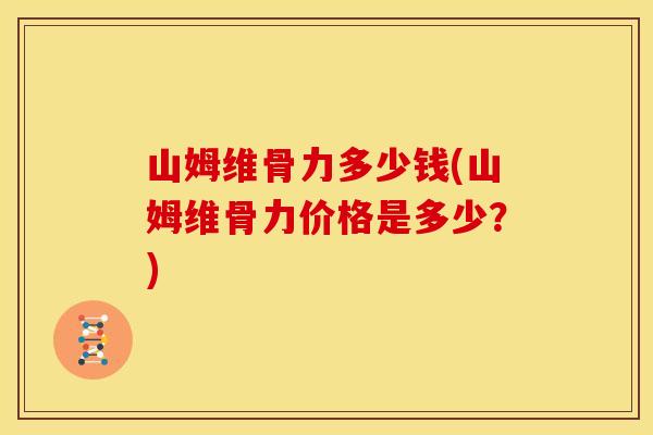 山姆维骨力多少钱(山姆维骨力价格是多少？)