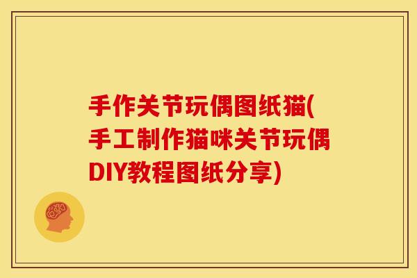 手作关节玩偶图纸猫(手工制作猫咪关节玩偶DIY教程图纸分享)