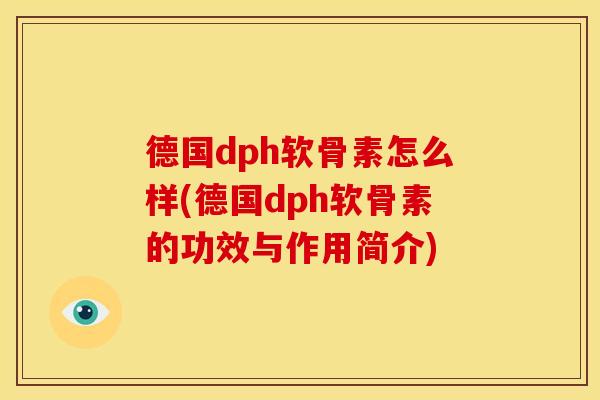 德国dph软骨素怎么样(德国dph软骨素的功效与作用简介)