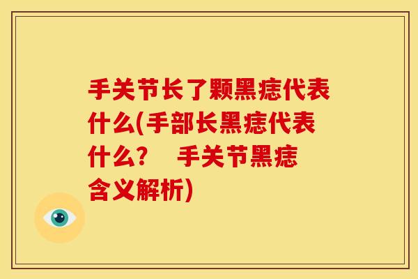 手关节长了颗黑痣代表什么(手部长黑痣代表什么？  手关节黑痣含义解析)