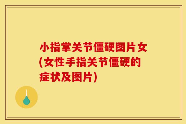 小指掌关节僵硬图片女(女性手指关节僵硬的症状及图片)