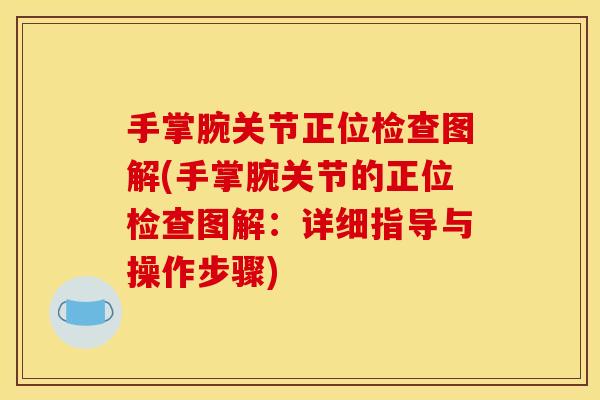 手掌腕关节正位检查图解(手掌腕关节的正位检查图解：详细指导与操作步骤)