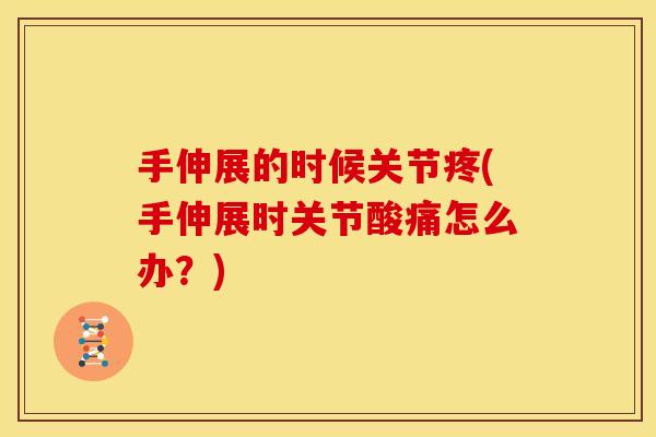 手伸展的时候关节疼(手伸展时关节酸痛怎么办？)