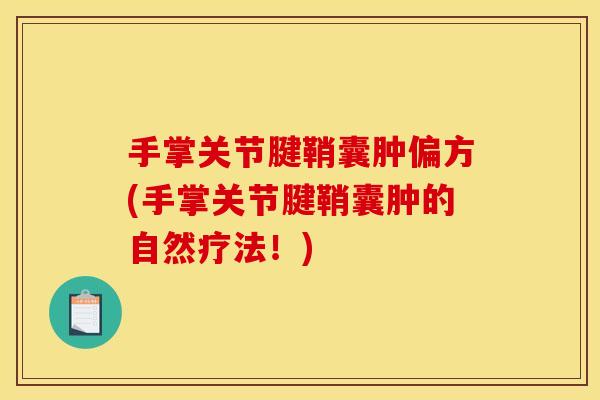 手掌关节腱鞘囊肿偏方(手掌关节腱鞘囊肿的自然疗法！)